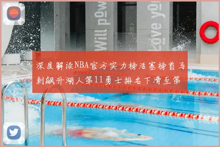 深度解读NBA官方实力榜活塞榜首马刺飙升湖人第11勇士排名下滑至第16