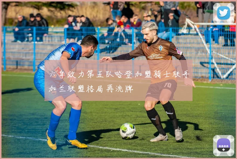 六年效力第五队哈登加盟骑士联手加兰联盟格局再洗牌