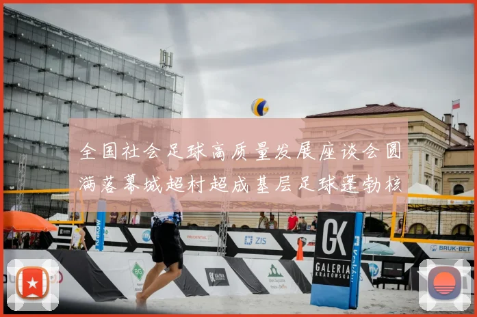 全国社会足球高质量发展座谈会圆满落幕城超村超成基层足球蓬勃核心动力