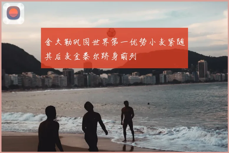 舍夫勒巩固世界第一优势小麦紧随其后麦金泰尔跻身前列