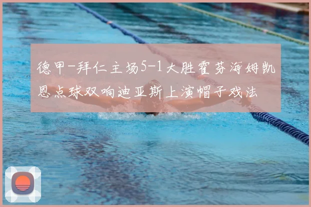 德甲-拜仁主场5-1大胜霍芬海姆凯恩点球双响迪亚斯上演帽子戏法